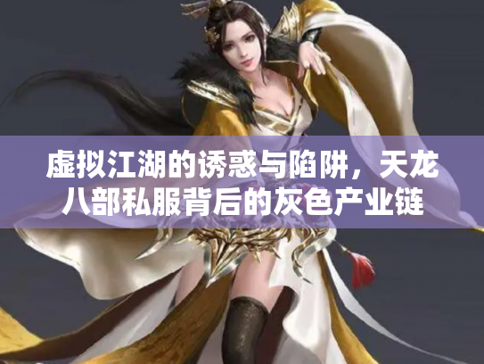 虚拟江湖的诱惑与陷阱，天龙八部私服背后的灰色产业链