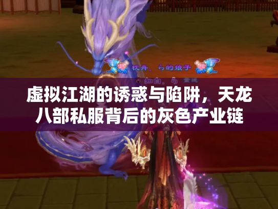 虚拟江湖的诱惑与陷阱，天龙八部私服背后的灰色产业链