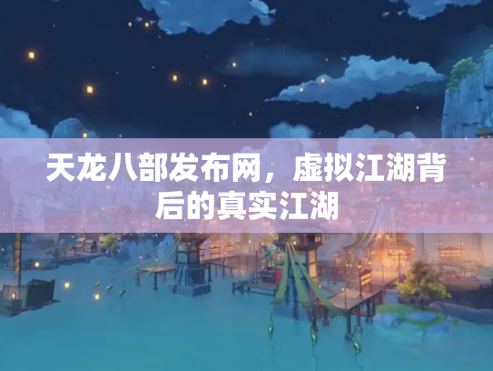 天龙八部发布网，虚拟江湖背后的真实江湖