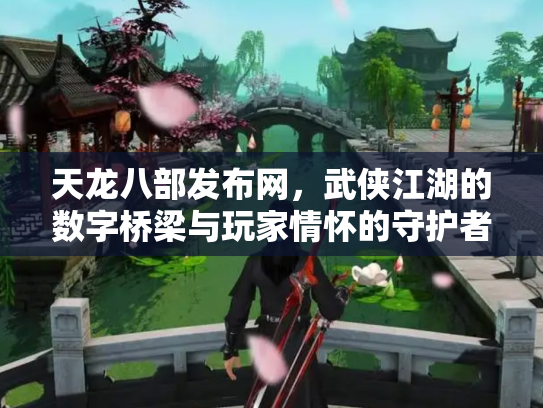天龙八部发布网，武侠江湖的数字桥梁与玩家情怀的守护者