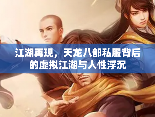 江湖再现，天龙八部私服背后的虚拟江湖与人性浮沉