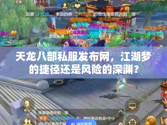 天龙八部私服发布网，江湖梦的捷径还是风险的深渊？