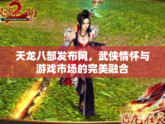 天龙八部发布网，武侠情怀与游戏市场的完美融合