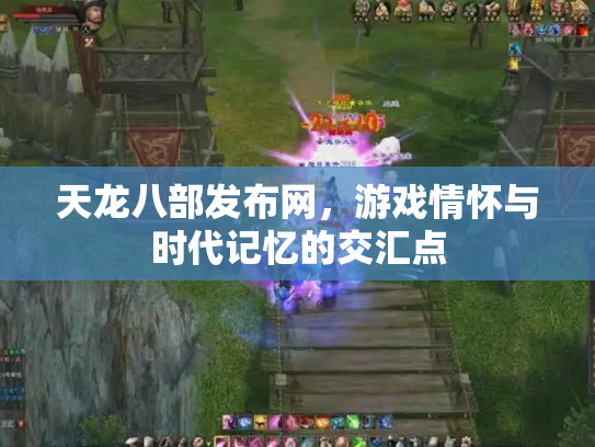 天龙八部发布网，游戏情怀与时代记忆的交汇点