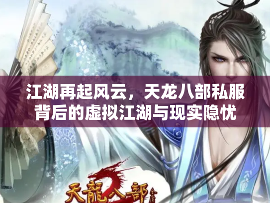江湖再起风云，天龙八部私服背后的虚拟江湖与现实隐忧