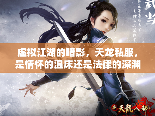虚拟江湖的暗影，天龙私服，是情怀的温床还是法律的深渊？