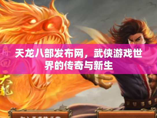 天龙八部发布网，武侠游戏世界的传奇与新生