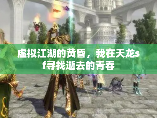 虚拟江湖的黄昏，我在天龙sf寻找逝去的青春