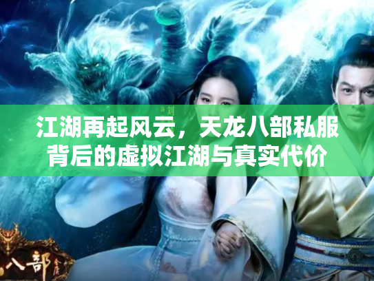 江湖再起风云，天龙八部私服背后的虚拟江湖与真实代价