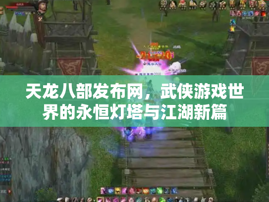 天龙八部发布网，武侠游戏世界的永恒灯塔与江湖新篇