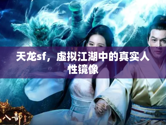 天龙sf，虚拟江湖中的真实人性镜像