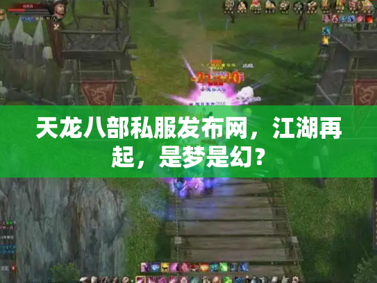 天龙八部私服发布网，江湖再起，是梦是幻？