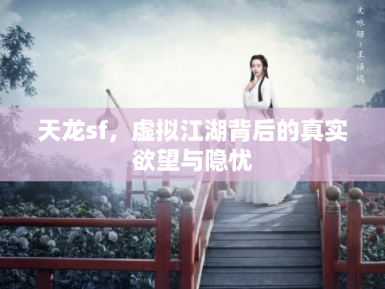 天龙sf，虚拟江湖背后的真实欲望与隐忧