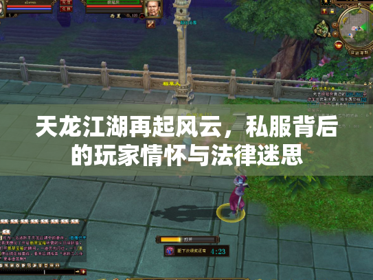 天龙江湖再起风云，私服背后的玩家情怀与法律迷思