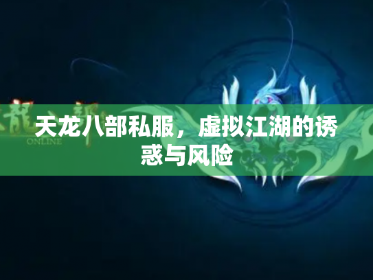 天龙八部私服，虚拟江湖的诱惑与风险