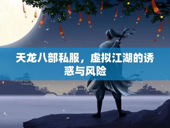 天龙八部私服，虚拟江湖的诱惑与风险