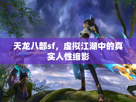 天龙八部sf，虚拟江湖中的真实人性缩影