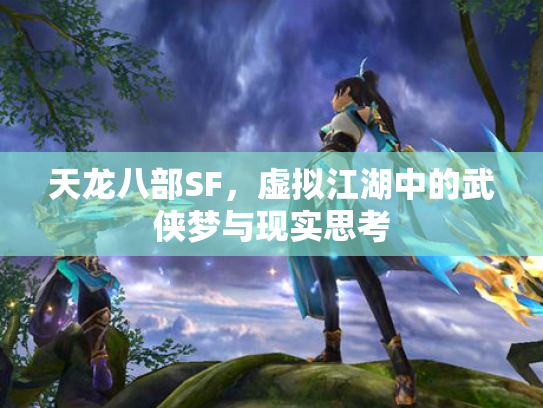 天龙八部SF，虚拟江湖中的武侠梦与现实思考