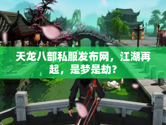 天龙八部私服发布网，江湖再起，是梦是劫？
