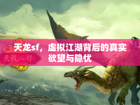 天龙sf，虚拟江湖背后的真实欲望与隐忧