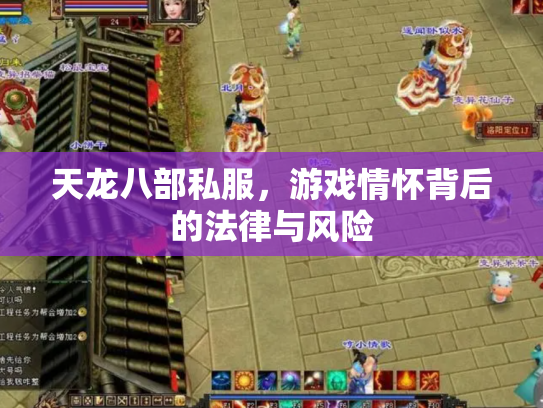 天龙八部私服，游戏情怀背后的法律与风险