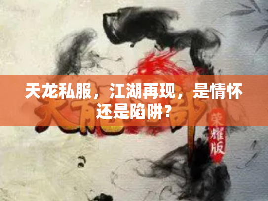 天龙私服，江湖再现，是情怀还是陷阱？