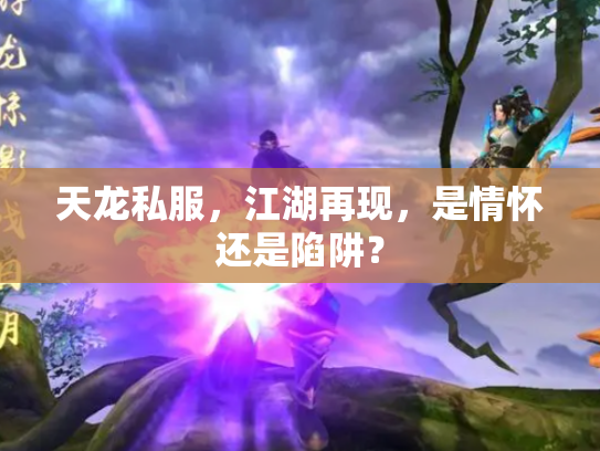天龙私服，江湖再现，是情怀还是陷阱？