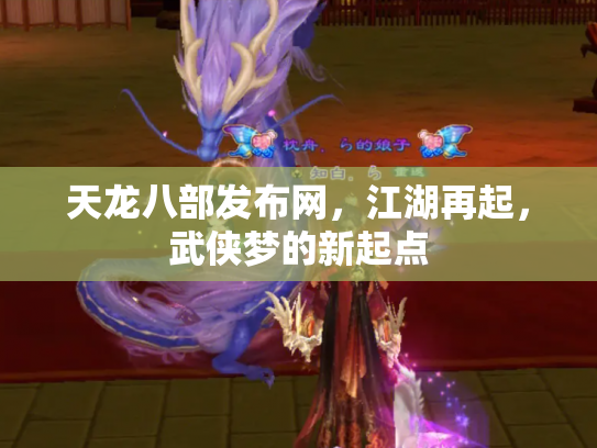 天龙八部发布网，江湖再起，武侠梦的新起点