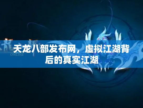 天龙八部发布网，虚拟江湖背后的真实江湖