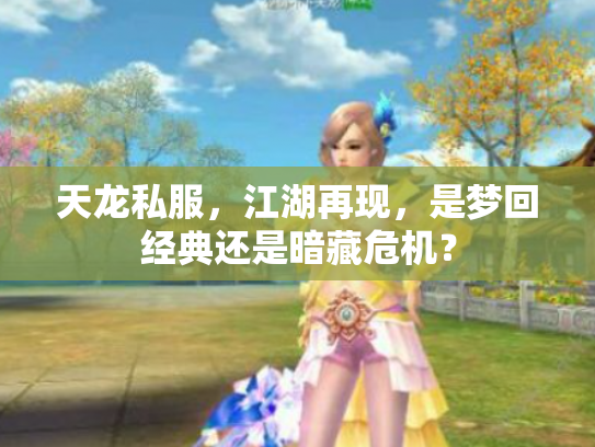 天龙私服，江湖再现，是梦回经典还是暗藏危机？