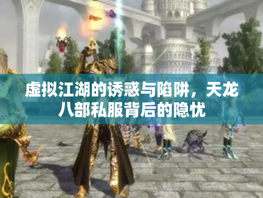虚拟江湖的诱惑与陷阱，天龙八部私服背后的隐忧