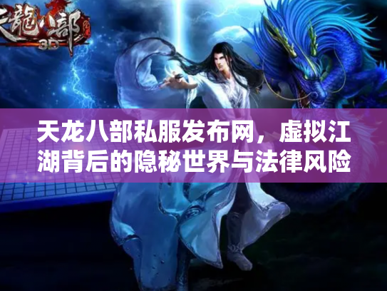 天龙八部私服发布网，虚拟江湖背后的隐秘世界与法律风险