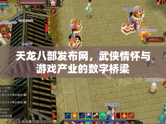 天龙八部发布网，武侠情怀与游戏产业的数字桥梁