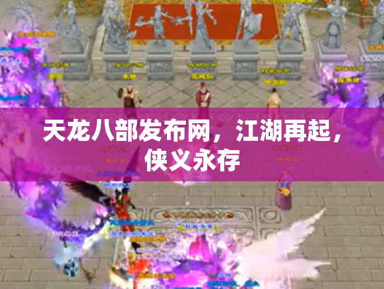 天龙八部发布网，江湖再起，侠义永存