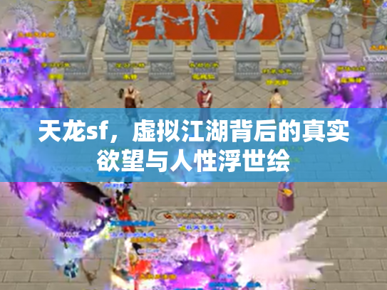 天龙sf，虚拟江湖背后的真实欲望与人性浮世绘