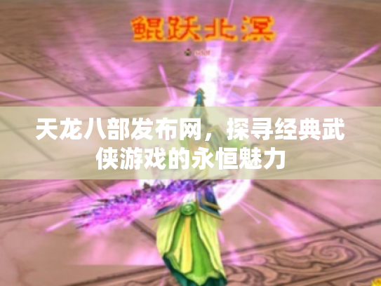 天龙八部发布网，探寻经典武侠游戏的永恒魅力