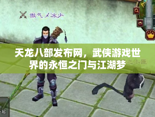 天龙八部发布网，武侠游戏世界的永恒之门与江湖梦
