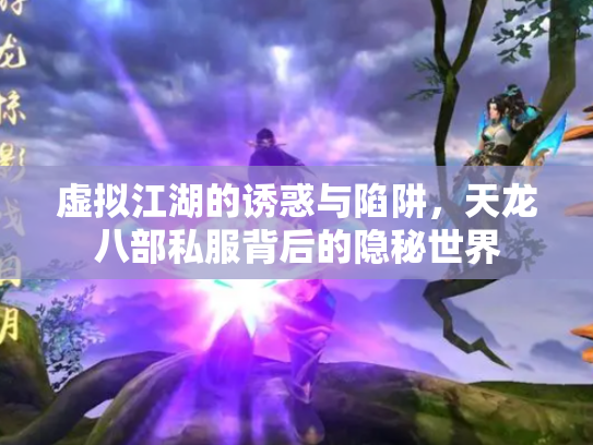 虚拟江湖的诱惑与陷阱，天龙八部私服背后的隐秘世界