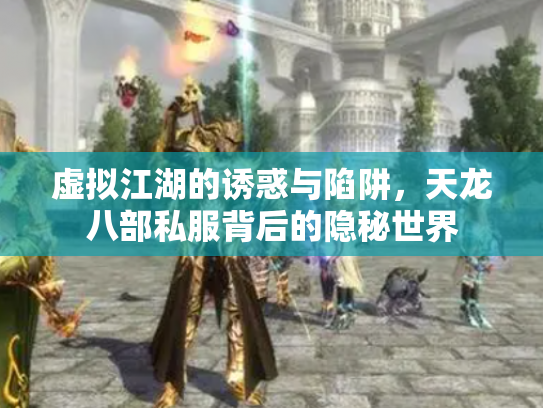 虚拟江湖的诱惑与陷阱，天龙八部私服背后的隐秘世界