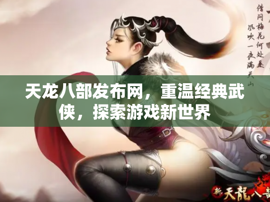 天龙八部发布网，重温经典武侠，探索游戏新世界