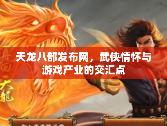 天龙八部发布网，武侠情怀与游戏产业的交汇点