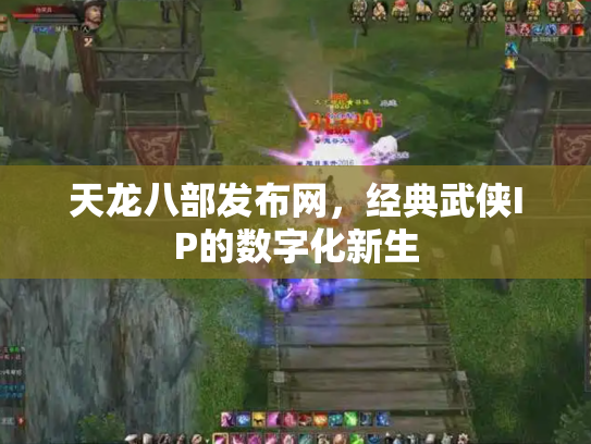 天龙八部发布网，经典武侠IP的数字化新生
