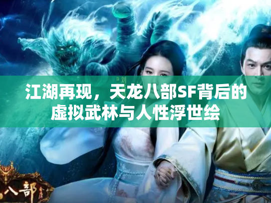 江湖再现，天龙八部SF背后的虚拟武林与人性浮世绘