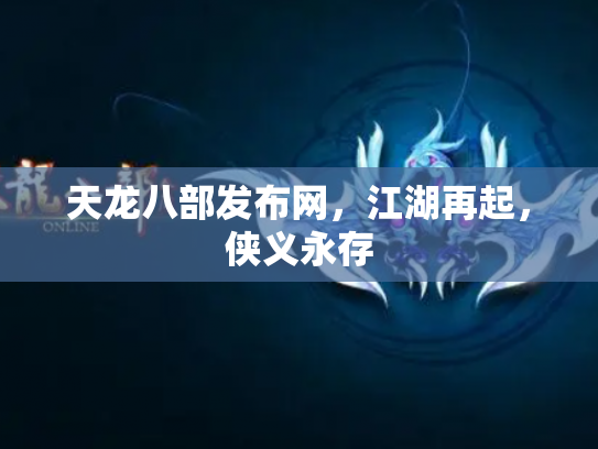 天龙八部发布网，江湖再起，侠义永存