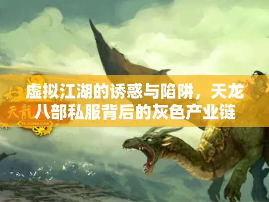 虚拟江湖的诱惑与陷阱，天龙八部私服背后的灰色产业链