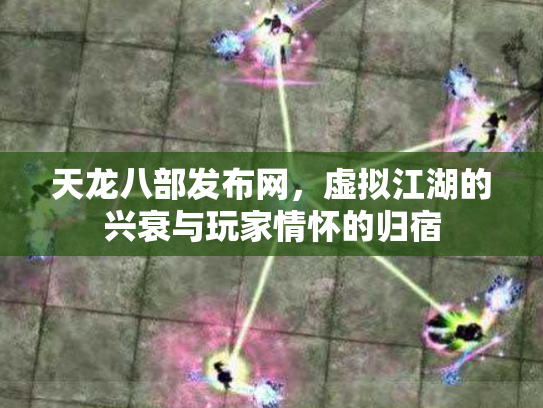 天龙八部发布网，虚拟江湖的兴衰与玩家情怀的归宿