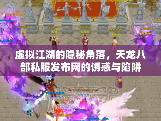 虚拟江湖的隐秘角落，天龙八部私服发布网的诱惑与陷阱