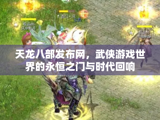 天龙八部发布网，武侠游戏世界的永恒之门与时代回响