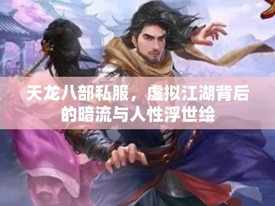 天龙八部私服，虚拟江湖背后的暗流与人性浮世绘
