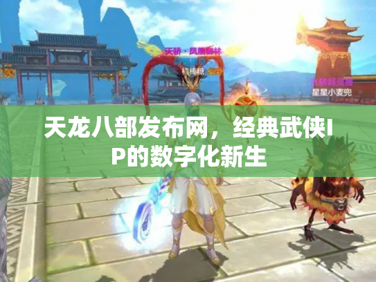 天龙八部发布网，经典武侠IP的数字化新生